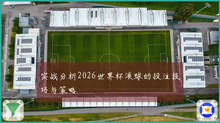 实战分析2026世界杯滚球的投注技巧与策略
