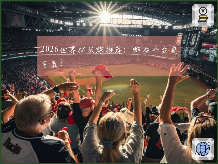 2026世界杯买球推荐：哪些平台更可靠？