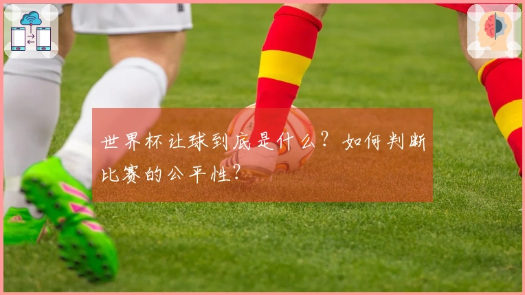 世界杯让球到底是什么？如何判断比赛的公平性？