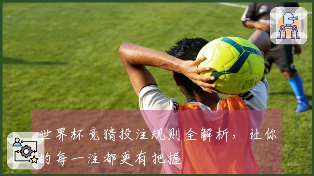 世界杯竞猜投注规则全解析，让你的每一注都更有把握